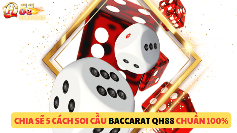 Chia sẽ 5 cách soi cầu baccarat qh88 chuẩn 100%