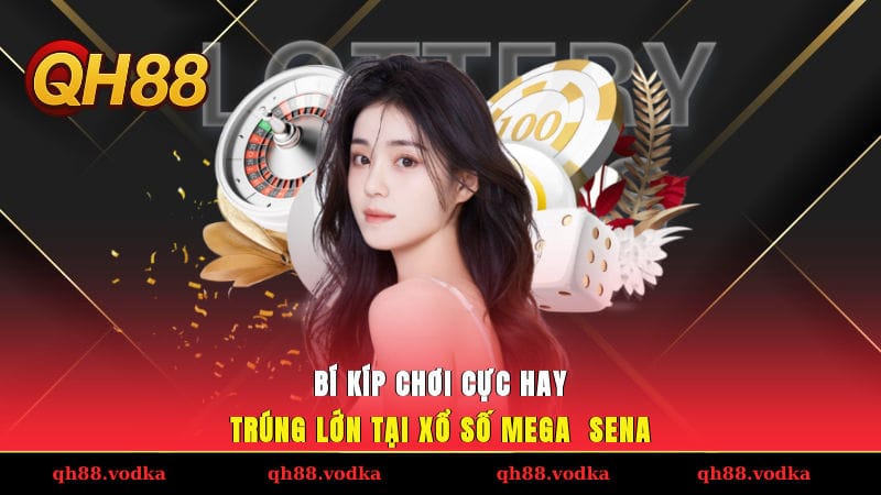 Xổ Số Mega - Sena, Dễ Trúng, Chơi Nhanh & Siêu Hấp Dẫn Bí kíp chơi cực hay, trúng lớn tại xổ số Mega - Sena