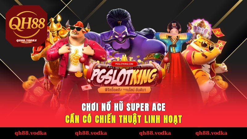 Nổ Hũ SUPER ACE - Chinh Phục Slot Đỉnh Cao Bằng Mẹo Dễ Dàng Chơi nổ hũ SUPER ACE cần có chiến thuật linh hoạt