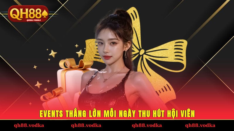 Events Thắng Lớn Mỗi Ngày - Nhân Đôi Niềm Vui Ở Nhà Cái QH88 Events thắng lớn mỗi ngày thu hút hội viên