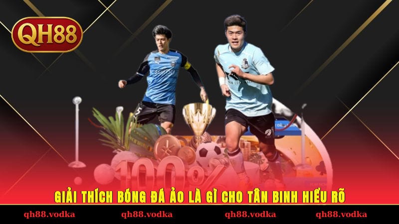 Bóng Đá Ảo - Bí Quyết Tăng Cơ Hội Thắng Lớn Trong Năm 2025 Giải thích bóng đá ảo là gì cho tân binh hiểu rõ