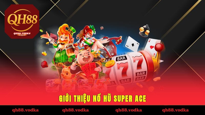 Nổ Hũ SUPER ACE - Chinh Phục Slot Đỉnh Cao Bằng Mẹo Dễ Dàng Giới thiệu nổ hũ SUPER ACE