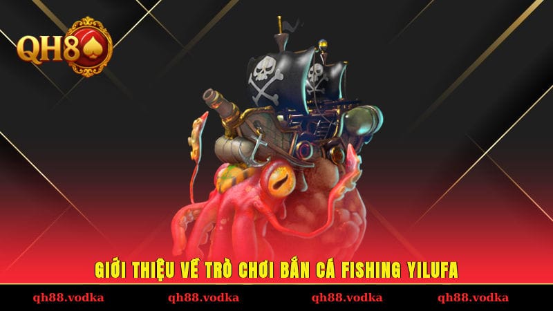 Bắn Cá Fishing Yilufa - Chiến Thuật Săn Xu Cực Dễ Tại QH88 Giới thiệu về trò chơi bắn cá Fishing Yilufa