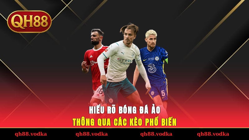 Bóng Đá Ảo - Bí Quyết Tăng Cơ Hội Thắng Lớn Trong Năm 2025 Hiểu rõ bóng đá ảo thông qua các kèo phổ biến