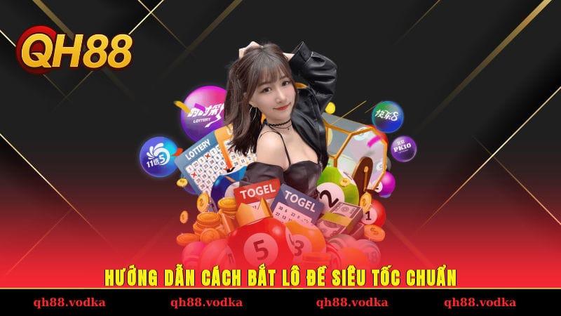 Lô Đề Siêu Tốc - Chơi Nhanh, Ăn Liền Cùng Bí Kíp Đỉnh Cao Hướng dẫn cách bắt lô đề siêu tốc ở QH88 chuẩn
