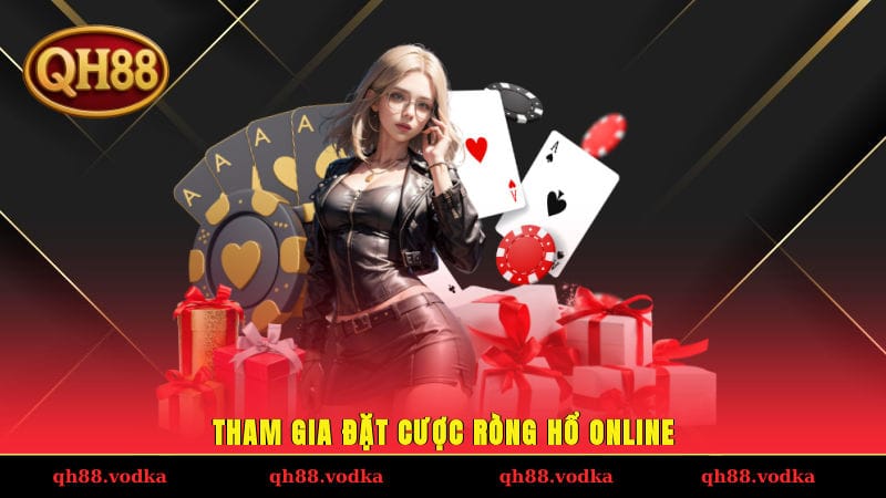 Rồng Hổ Online - Luật Chơi Và Các Cửa Đặt Cược Tại QH88 Tham gia đặt cược Ròng Hổ online