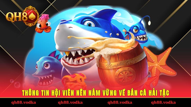 Bắn Cá Hải Tặc - Ra Khơi Giải Trí Và Tích Luỹ Kho Báu Thông tin hội viên nên nắm vững về bắn cá Hải Tặc